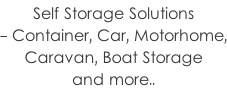 Self Storage Solutions - Container, Car, Motorhome, Caravan, Boat Storage  and more..