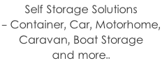 Self Storage Solutions - Container, Car, Motorhome,  Caravan, Boat Storage  and more..